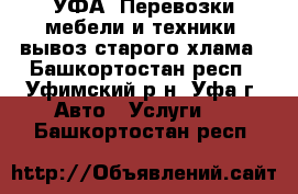 УФА. Перевозки мебели и техники, вывоз старого хлама - Башкортостан респ., Уфимский р-н, Уфа г. Авто » Услуги   . Башкортостан респ.